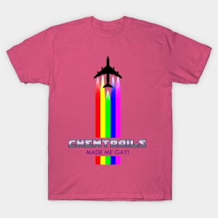 ChemTrails Made Me Gay! T-Shirt